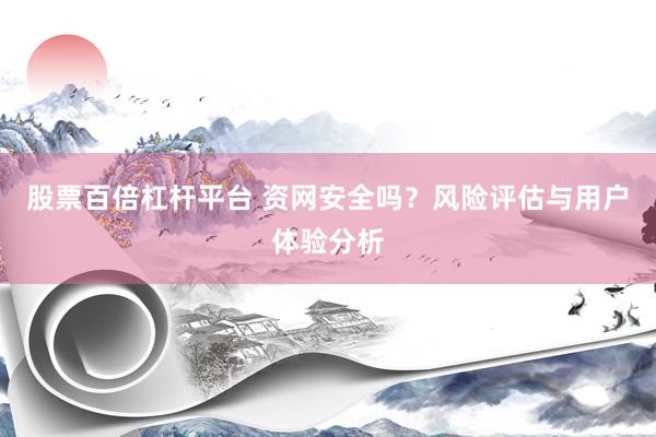 股票百倍杠杆平台 资网安全吗？风险评估与用户体验分析