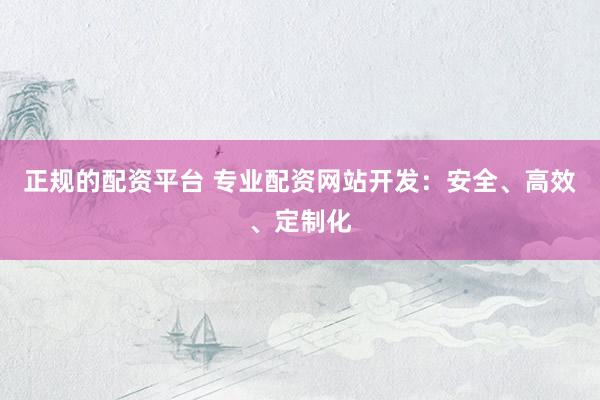 正规的配资平台 专业配资网站开发：安全、高效、定制化