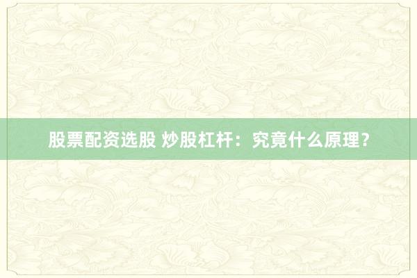 股票配资选股 炒股杠杆：究竟什么原理？